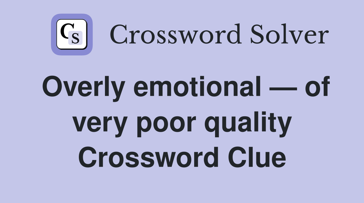 Overly emotional — of very poor quality Crossword Clue Answers